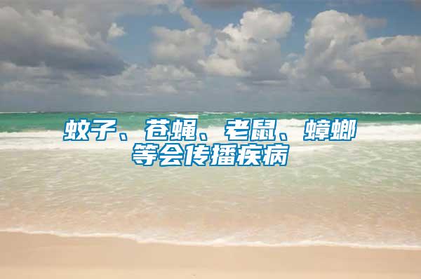 蚊子、蒼蠅、老鼠、蟑螂等會傳播疾病