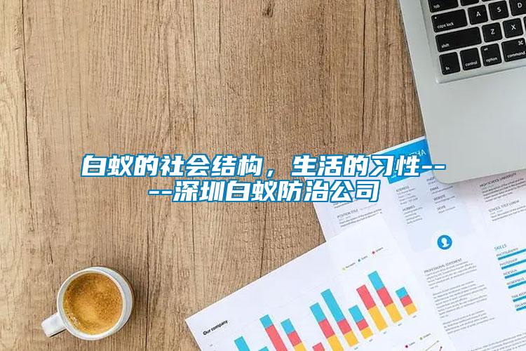 白蟻的社會結構,生活的習性----深圳白蟻防治公司