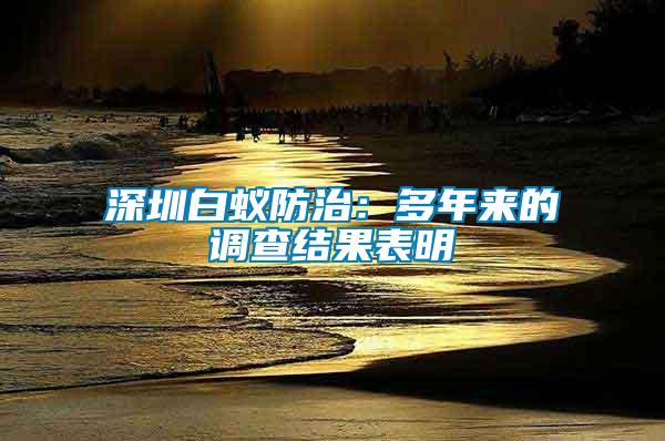 深圳白蟻防治:多年來的調查結果表明