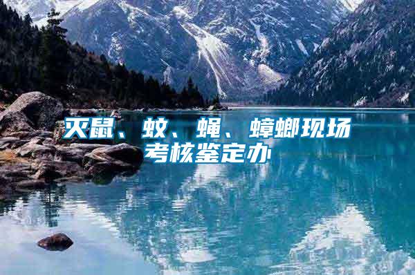 滅鼠、蚊、蠅、蟑螂現(xiàn)場考核鑒定辦