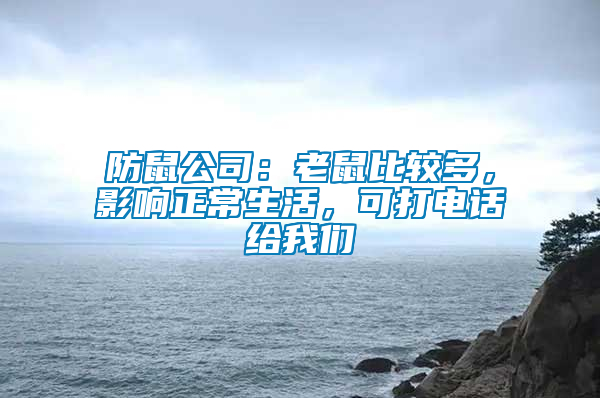 防鼠公司：老鼠比較多，影響正常生活，可打電話給我們