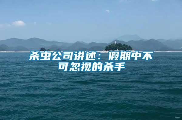 殺蟲公司講述:假期中不可忽視的殺手