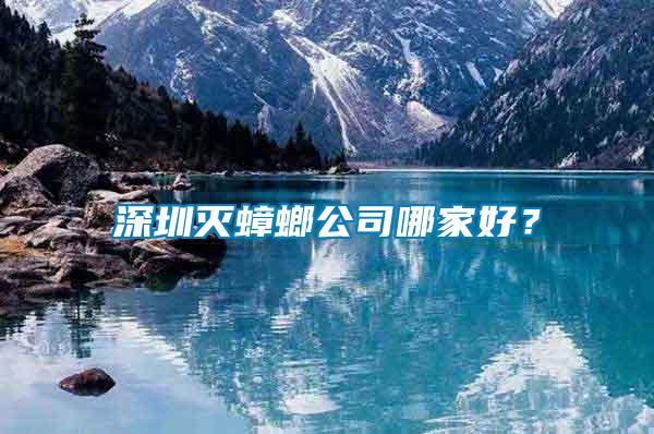 深圳滅蟑螂公司哪家好?
