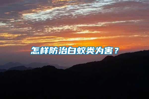 怎樣防治白蟻類為害?