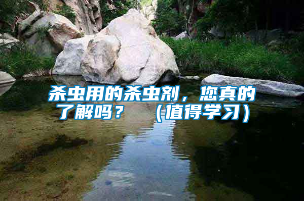 殺蟲用的殺蟲劑，您真的了解嗎？ （值得學習）